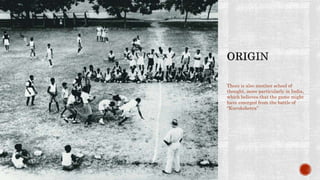 There is also another school of
thought, more particularly in India,
which believes that the game might
have emerged from the battle of
“Kurukshetra”
 