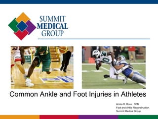 Andre D. Ross, DPM
Foot and Ankle Reconstruction
Summit Medical Group
Common Ankle and Foot Injuries in Athletes
 