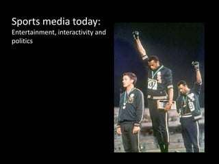 Sports media today:
Entertainment, interactivity and
politics
 