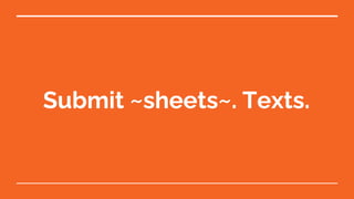 Submit ~sheets~. Texts.
 