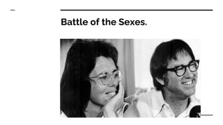 Battle of the Sexes.
 