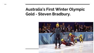 Australia’s First Winter Olympic
Gold - Steven Bradbury.
 