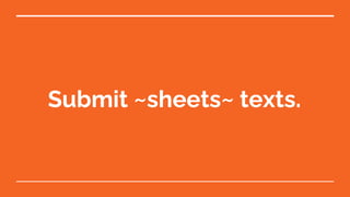 Submit ~sheets~ texts.
 