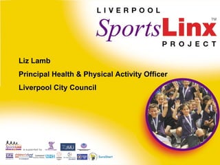 Liz Lamb  Principal Health & Physical Activity Officer  Liverpool City Council 