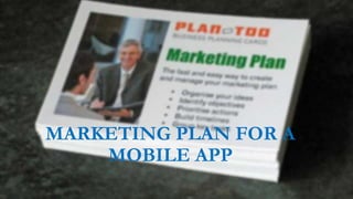 MARKETING PLAN FOR A
MOBILE APP
 