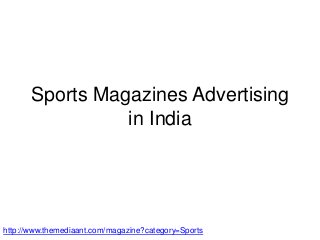 Sports Magazines Advertising
in India
http://www.themediaant.com/magazine?category=Sports
 