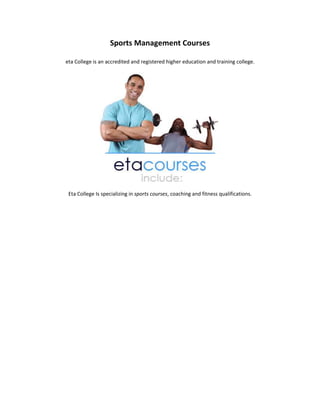 Sports Management Courses
eta College is an accredited and registered higher education and training college.
Eta College Is specializing in sports courses, coaching and fitness qualifications.
 