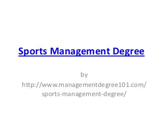 Sports Management Degree

                   by
http://www.managementdegree101.com/
       sports-management-degree/
 