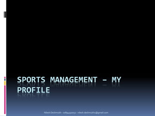 Nilesh Deshmukh - 07894550052 - nilesh.deshmukh1@gmail.com Sports Management – my profile 