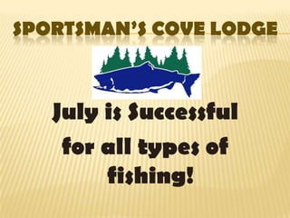 Sportsman’s Cove Lodge July is Successful for all types of fishing! 