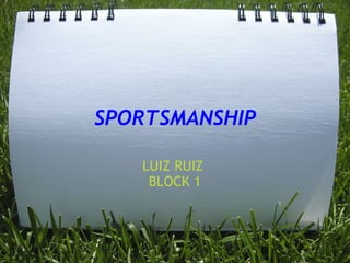SPORTSMANSHIP LUIZ RUIZ  BLOCK 1 