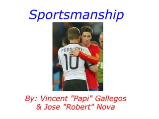 Sportsmanship By: Vincent &quot;Papi&quot; Gallegos & Jose &quot;Robert&quot; Nova 