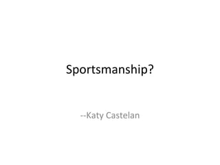 Sportsmanship? --Katy Castelan 