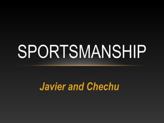 Javier and Chechu
SPORTSMANSHIP
 