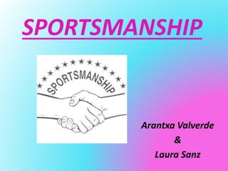 SPORTSMANSHIP
Arantxa Valverde
&
Laura Sanz
 
