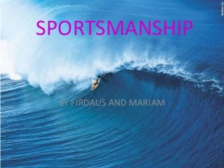 SPORTSMANSHIP
BY FIRDAUS AND MARIAM
 