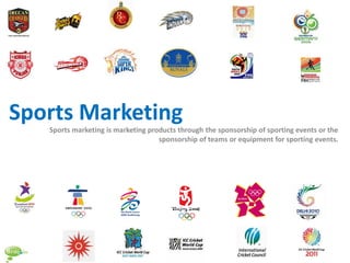 Sports Marketing
   Sports marketing is marketing products through the sponsorship of sporting events or the
                                    sponsorship of teams or equipment for sporting events.
 