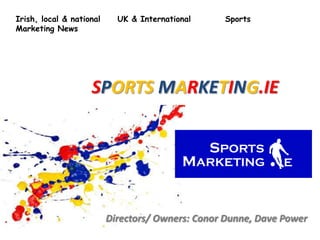 Irish, local & national     UK & International          Sports Marketing News   SPORTSMARKETING.IE Directors/ Owners: Conor Dunne,Dave Power 