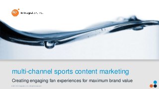 multi-channel sports content marketing
Creating engaging fan experiences for maximum brand value
© 2013 IO Integration, Inc. All rights reserved.

 
