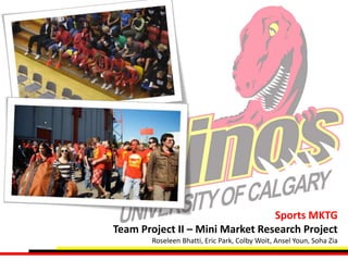 Sports MKTG Team Project II – Mini Market Research Project RoseleenBhatti, Eric Park, Colby Woit, AnselYoun, Soha Zia 