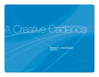 A Creative Cadence
         Andrew G. Hershberger
         Capabilities
 