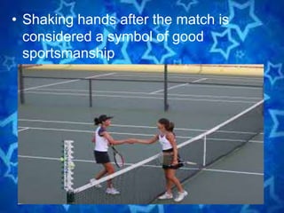 • Shaking hands after the match is
considered a symbol of good
sportsmanship
 