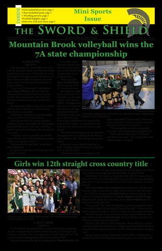 Mountain Brook volleyball wins the 
7A state championship 
the Sword & Shield 
→Girls basketball preview, page 2 
→ Boys basketball goals, page 3 
→ Wrestling preview, page 3 
→Football higlights, page 4 
→Interview with Joey Jones, page 5 
INSIDE 
Vol. XLIX No. 2.5 Mountain Brook High School November 25, 2014 
By SCOTT LEPLEY 
Staff Writer 
On November 8, the girls and boys cross country teams competed in 
the state championship at Oakville Indian Mounds. In all 143 girls and 
144 boys competed in the 7A competitions. The girls captured their 12th 
consecutive state championship while the boys finished 3rd. 
Three girls placed in the top 10 including junior Frances Patrick, who 
led the girls with a 4th place finish, along with seventh grader Lily Hulsey, 
who placed 7th and eighth grader Anna Balzli who placed 10th. 
Patrick said, “Our team as a whole did really well. We ran one of our 
best races of the year at the right time, and a lot of the younger girls did a 
great job. We were without some of our best runners and knew we had to 
step up.” 
Seniors Joy McRae and Natalie Jones also placed well. The girls sent 
six junior high runners and four high school runners to the state meet. 
On the boys side, senior Marshall Smith placed at the front for the 
boys at 17th followed by freshmen Charlie Slaughter and Jack Wedge 
along with 8th grader Gram Denning. Junior Drew Williams also fin-ished 
not far behind in 29th. 
Williams said, “The team ran a good race. It wasn’t as good as I know 
we could have done, but we stepped it up and ran well.” The boys perfor-mance 
was good enough to finish in 3rd place out of 13 teams competing. 
Next year the boys return all but two of their finishers from the state 
meet, Smith and senior Michael Clark. The girls will also lose only two 
state meet runners, McRae and Jones. 
Williams said, “We’re a really young team. About half of our runners 
in the state meet were from the Junior High, and we had a total of four se-niors. 
If the boys keep getting better, we’ll be joining the girls in 1st place 
soon.” 
The girls championship is Mountain Brook’s 150th in school history 
and fourth of 2014 following boys basketball, girls tennis, and volleyball. 
Girls win 12th straight cross country title 
Photo courtesy of MBHS webpage 
The girls varsity cross country team won their 12th consecutive state champi-onship 
at Oakville this month. 
By WILL DAVIS 
Staff Writer 
After spending three years right on the door-step, 
the Mountain Brook volleyball team finally 
knocked the door down. On October 30, at the 
Birmingham Crossplex, in front of hundreds of 
pink-clad Spartan fans, the Spartan volleyball 
team clinched the first state championship in 
program history. 
“I was proud for those girls,” said Spartans 
coach Haven O’Quinn, who won the state 
championship in just her third season at the 
school. “This is a true team. This is the type 
of team we always want to have at Mountain 
Brook.” 
The magnitude of the moment for a program 
that has been on the rise in recent years has 
been hard to comprehend. 
“It still hasn’t really hit yet,” said Sara Carr, 
who was the MVP of the tournament. 
In the quarterfinal, the Spartans defeated 
Fairhope in three consecutive sets. The Spartans 
then faced Bob Jones, which was ranked first, 
despite having lost to Mountain Brook earlier in 
the month. 
“I wouldn’t want to be number one all year 
long,” O’Quinn said. “I liked the way our season 
went. It was a gradual incline.” 
“We peaked at the right time,” senior libero 
Julia Smith said. 
The Spartans took down Bob Jones in a thrill-ing 
four set match. 
In the final round, 
Mountain Brook defeat-ed 
rival Hoover in four 
sets, completing the first 
championship run in 
program history. 
Smith, Carr and 
Sara Chandler Mitch-ell 
were named to the 
All-tournament team. 
One thing that stood 
out to everybody at the 
Crossplex was the rabid 
support of the Spartan 
faithful. Throughout the 
tournament, students at 
Mountain Brook High 
School and Mountain 
Brook Junior High were 
given pink shirts and 
showed great support over the course of the 
week at the Crossplex. It created an environ-ment 
that was not lost on the coaches or the 
players. 
“The entire administration was so supportive 
throughout the year, and the girls felt that sup-port,” 
O’Quinn said. “You don’t get that at most 
places.” 
As for next season, despite losing four se-niors, 
O’Quinn expects the Spartans to be back 
in contention for 2015. 
“I think this program is just going to con-tinue 
to get better,” O’Quinn said. “I believe so 
much in the girls we have coming up next year.” 
Her players echoed that sentiment. 
“We’re excited about who’s coming back,” 
Carr said. “We’re going to have a great lineup.” 
“We’ve already talked about it,” Mitchell 
said about next season. “Winning another state 
championship is our goal.” 
Photo by Will Davis 
The jubilant volleyball team hugs as they win their first ever state championship, 
beating Hoover in the process. 
Mini Sports 
Issue 
 