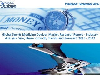 Published : September 2016
Global Sports Medicine Devices Market Research Report - Industry
Analysis, Size, Share, Growth, Trends and Forecast, 2015 - 2022
 