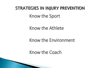 STRATEGIES IN INJURY PREVENTION
Know the Sport
Know the Athlete
Know the Environment
Know the Coach
 