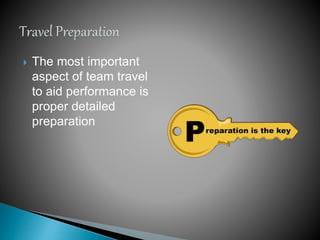  The most important
aspect of team travel
to aid performance is
proper detailed
preparation
 
