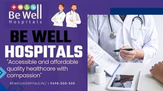 BE WELL
HOSPITALS
"Accessible and affordable
quality healthcare with
compassion"
BEWELLHOSPITALS.IN/ | 9698-300-300
 
