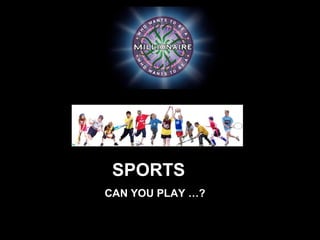 SPORTS
CAN YOU PLAY …?
 