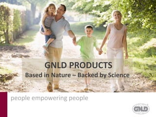  GNLD PRODUCTS Based in Nature – Backed by Science people empowering people 