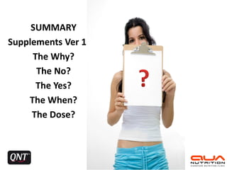 SUMMARY
Supplements Ver 1.00
The Why?
The No?
The Yes?
The When?
The Dose?

 