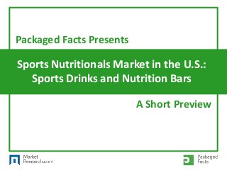 Sports Nutritionals Market in the U.S.:
Sports Drinks and Nutrition Bars
Packaged Facts Presents
A Short Preview
 