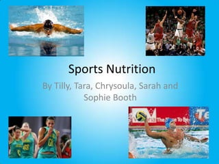 Sports Nutrition
By Tilly, Tara, Chrysoula, Sarah and
Sophie Booth
 