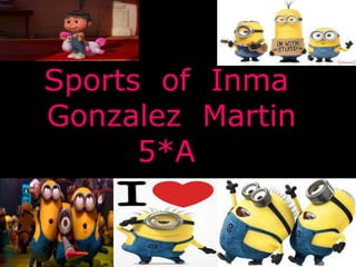 Sports of Inma
Gonzalez Martin
5*A
 