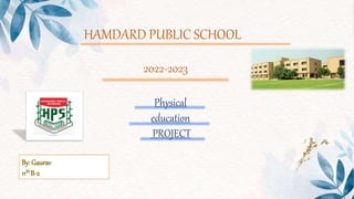 HAMDARD PUBLIC SCHOOL
2022-2023
Physical
education
PROJECT
By: Gaurav
11thB-2
 