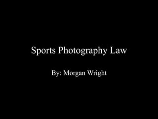 Sports Photography Law
By: Morgan Wright
 