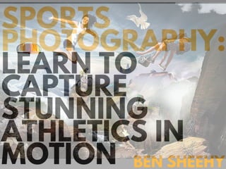 Sports Photography: Learn to Capture Stunning Athletics In Motion | Ben Sheehy