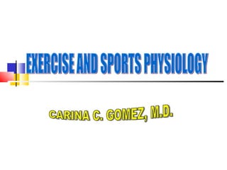 EXERCISE AND SPORTS PHYSIOLOGY CARINA C. GOMEZ, M.D. 