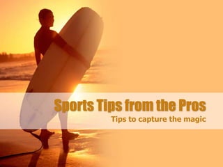 Sports Tips from the Pros
Tips to capture the magic
 