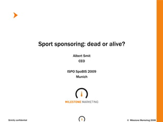 Sport sponsoring: dead or alive? Albert Smit CEO ISPO SpoBIS 2009 Munich 
