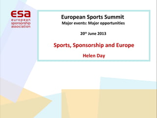 Sports, Sponsorship and Europe
Helen Day
European Sports Summit
Major events: Major opportunities
20th
June 2013
 