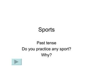 Sports Past tense Do you practice any sport? Why? 