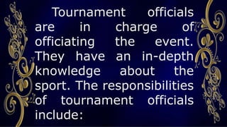 Identify the roles and responsibilities of tournament officials