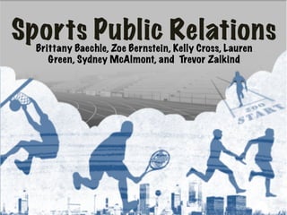 Sports Public Relations
Brittany Baechle, Zoe Bernstein, Kelly Cross, Lauren
Green, Sydney McAlmont, and Trevor Zalkind

 