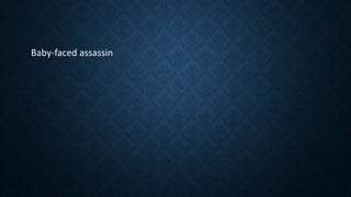Baby-faced assassin
 