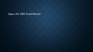 Appu, the 1982 Asiad Mascot
 