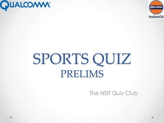 SPORTS QUIZ
   PRELIMS
       The NSIT Quiz Club
 